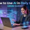 How to Use AI for Daily Life and Work (Beginner to Pro Guide – 2026)